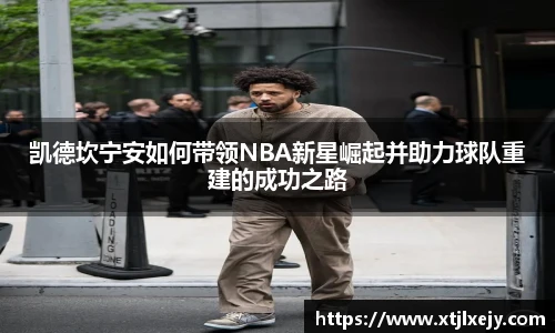看球直播凯德坎宁安如何带领NBA新星崛起并助力球队重建的成功之路