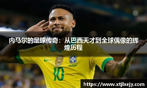 看球直播内马尔的足球传奇：从巴西天才到全球偶像的辉煌历程